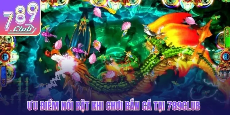Ưu điểm nổi bật khi chơi săn cá lớn tại 789CLUB 